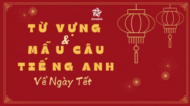 TỔNG HỢP TỪ VỰNG VÀ MẪU CÂU GIAO TIẾP TIẾNG ANH NGÀY TẾT